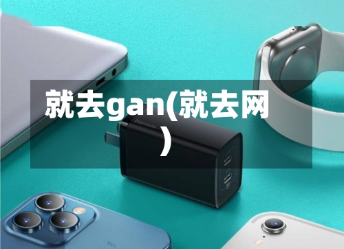 就去gan(就去网)