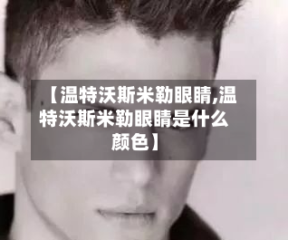 【温特沃斯米勒眼睛,温特沃斯米勒眼睛是什么颜色】-第2张图片