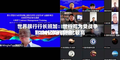 世界银行行长班加:世行可为受战争影响的国家提供比较高
1000亿美元资金-第3张图片