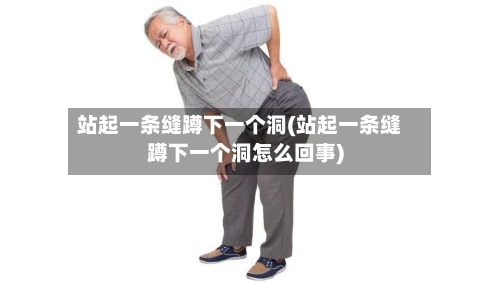 站起一条缝蹲下一个洞(站起一条缝蹲下一个洞怎么回事)