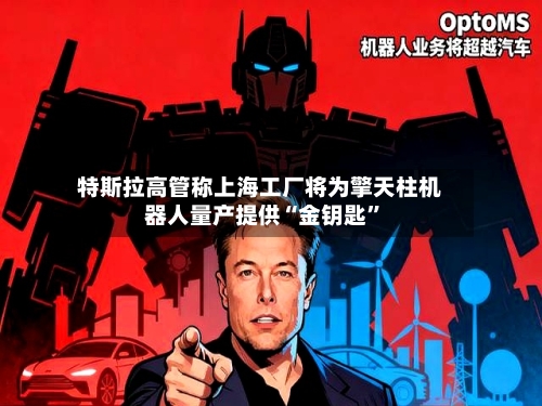 特斯拉高管称上海工厂将为擎天柱机器人量产提供“金钥匙”-第3张图片