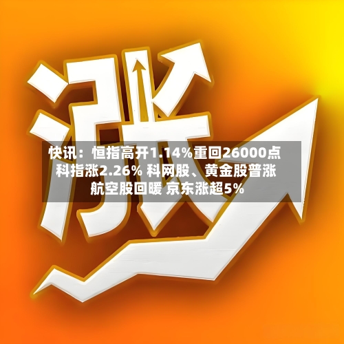 快讯：恒指高开1.14%重回26000点 科指涨2.26% 科网股、黄金股普涨 航空股回暖 京东涨超5%