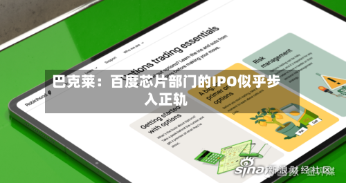 巴克莱：百度芯片部门的IPO似乎步入正轨