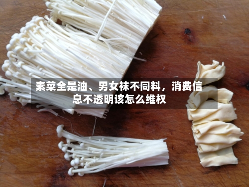 素菜全是油、男女袜不同料，消费信息不透明该怎么维权