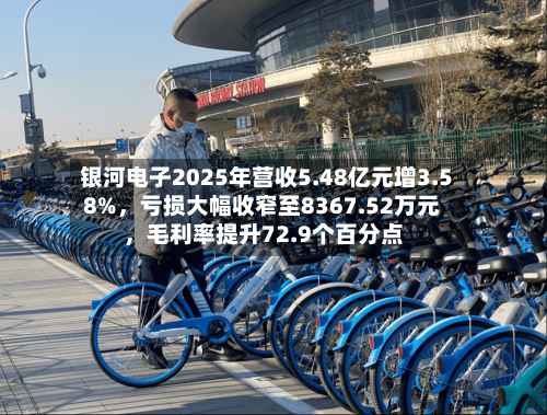 银河电子2025年营收5.48亿元增3.58%	，亏损大幅收窄至8367.52万元，毛利率提升72.9个百分点-第3张图片