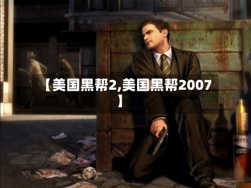【美国黑帮2,美国黑帮2007】