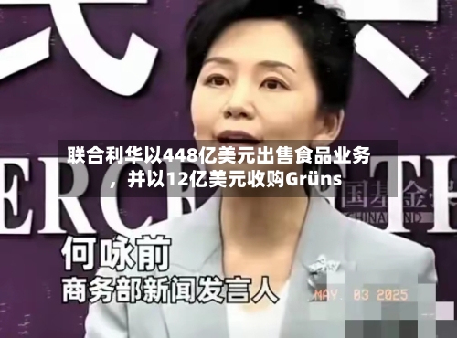 联合利华以448亿美元出售食品业务，并以12亿美元收购Grüns-第3张图片