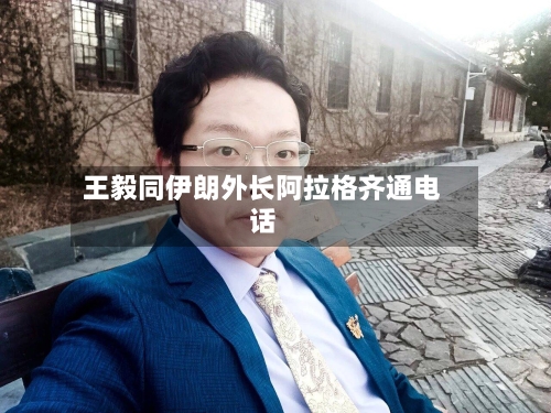 王毅同伊朗外长阿拉格齐通电话