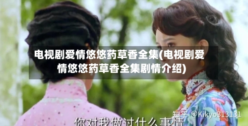 电视剧爱情悠悠药草香全集(电视剧爱情悠悠药草香全集剧情介绍)-第2张图片