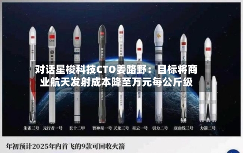 对话星梭科技CTO姜路野：目标将商业航天发射成本降至万元每公斤级