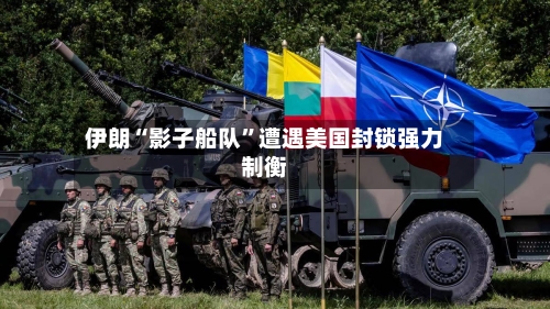 伊朗“影子船队”遭遇美国封锁强力制衡