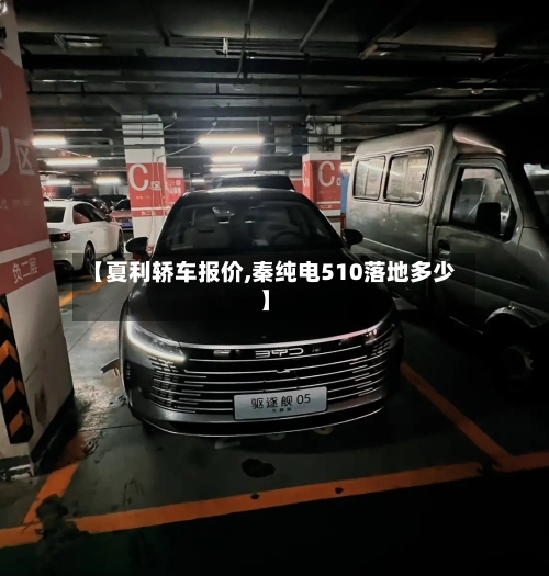 【夏利轿车报价,秦纯电510落地多少】