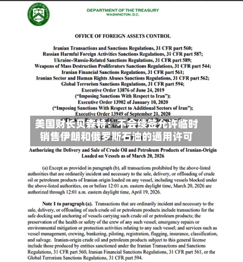 美国财长贝森特：不会续签允许临时销售伊朗和俄罗斯石油的通用许可