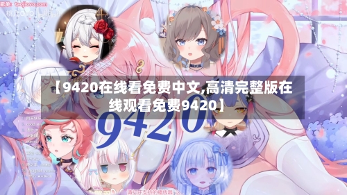 【9420在线看免费中文,高清完整版在线观看免费9420】-第2张图片