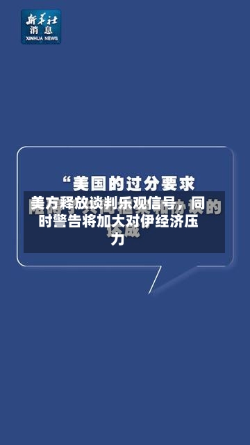 美方释放谈判乐观信号，同时警告将加大对伊经济压力