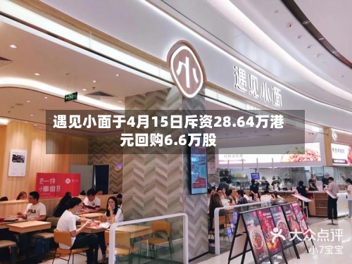 遇见小面于4月15日斥资28.64万港元回购6.6万股