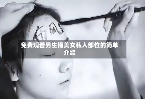 免费观看男生桶美女私人部位的简单介绍-第2张图片