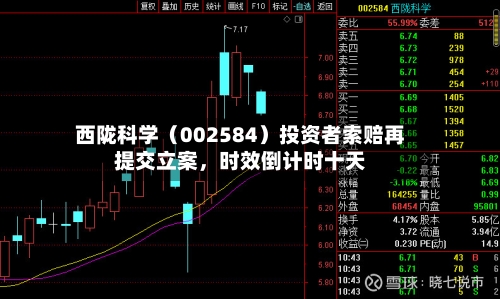 西陇科学（002584）投资者索赔再提交立案，时效倒计时十天