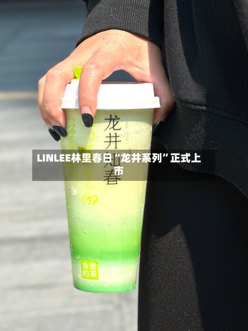 LINLEE林里春日“龙井系列”正式上市
