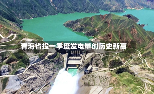青海省投一季度发电量创历史新高