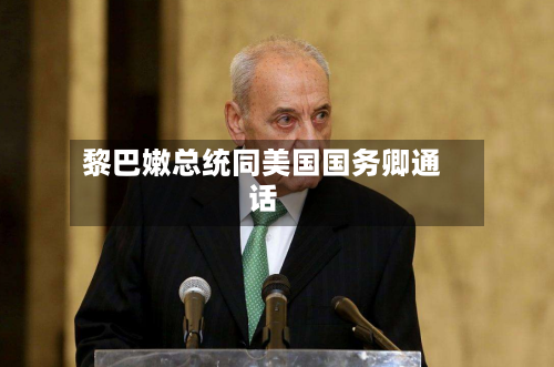 黎巴嫩总统同美国国务卿通话-第2张图片