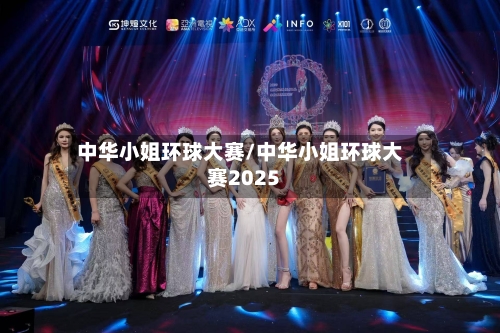 中华小姐环球大赛/中华小姐环球大赛2025-第1张图片