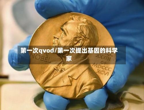 第一次qvod/第一次提出基因的科学家-第2张图片