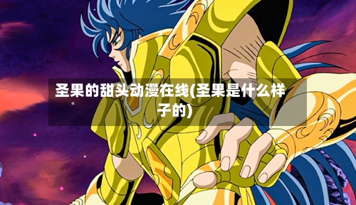 圣果的甜头动漫在线(圣果是什么样子的)-第2张图片