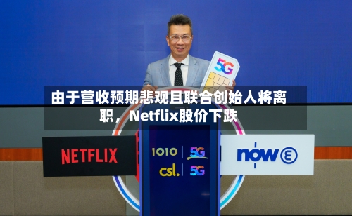由于营收预期悲观且联合创始人将离职，Netflix股价下跌-第2张图片