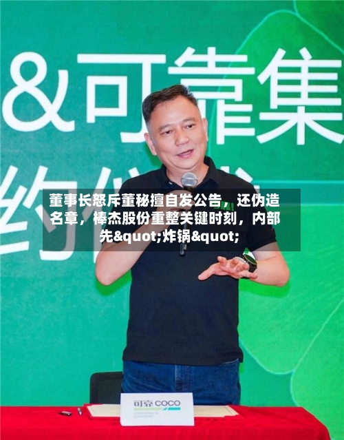 董事长怒斥董秘擅自发公告	，还伪造名章，棒杰股份重整关键时刻，内部先"炸锅"-第2张图片