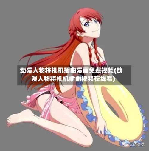 动漫人物将机机插曲漫画免费视频(动漫人物将机机插曲视频在线看)-第1张图片