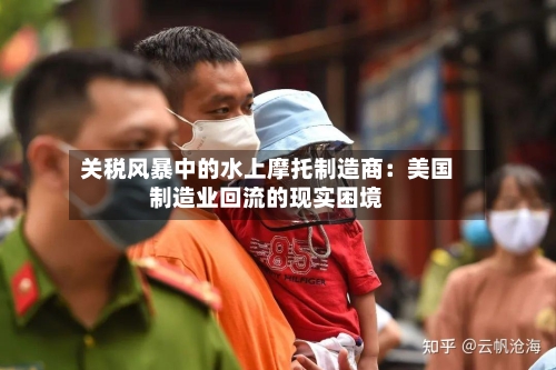 关税风暴中的水上摩托制造商：美国制造业回流的现实困境-第1张图片