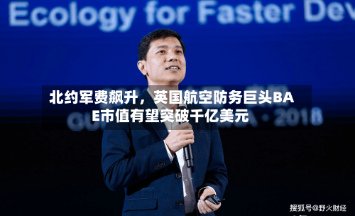 北约军费飙升，英国航空防务巨头BAE市值有望突破千亿美元-第2张图片