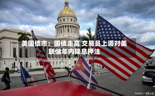 美国债市：国债走高 交易员上调对美联储年内降息押注-第2张图片