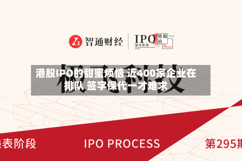 港股IPO的甜蜜烦恼 近400家企业在排队 签字保代一才难求-第3张图片