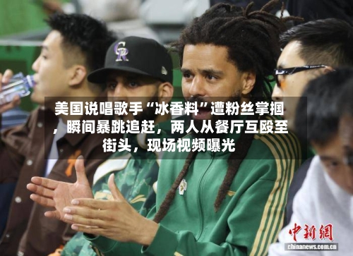 美国说唱歌手“冰香料	”遭粉丝掌掴	，瞬间暴跳追赶，两人从餐厅互殴至街头，现场视频曝光-第1张图片