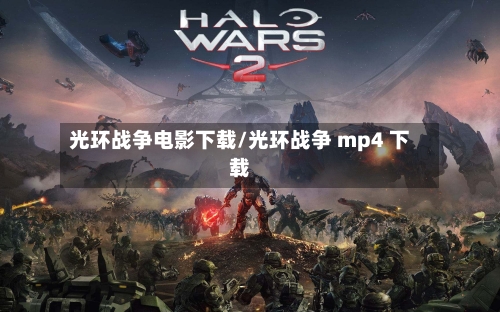 光环战争电影下载/光环战争 mp4 下载-第1张图片