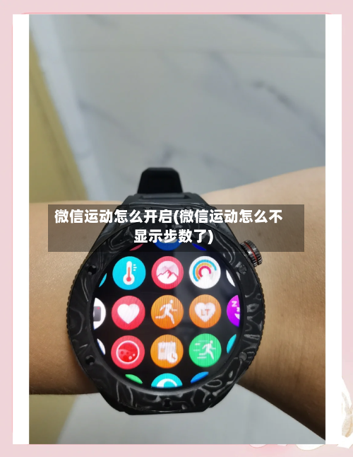 微信运动怎么开启(微信运动怎么不显示步数了)-第1张图片