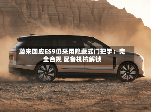 蔚来回应ES9仍采用隐藏式门把手：完全合规 配备机械解锁-第1张图片