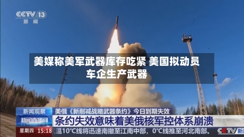 美媒称美军武器库存吃紧 美国拟动员车企生产武器-第2张图片