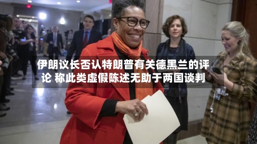 伊朗议长否认特朗普有关德黑兰的评论 称此类虚假陈述无助于两国谈判-第3张图片