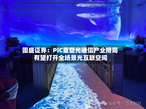 国盛证券：PIC重塑光通信产业格局 有望打开全场景光互联空间-第1张图片