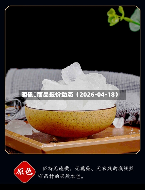 明矾	商品报价动态（2026-04-18）-第3张图片