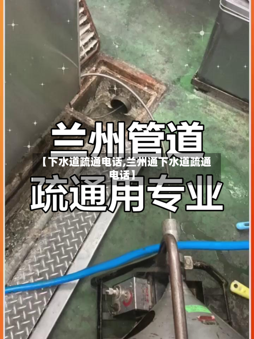 【下水道疏通电话,兰州通下水道疏通电话】-第1张图片