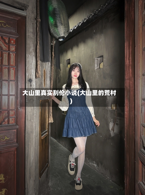 大山里真实刮伦小说(大山里的荒村)-第1张图片