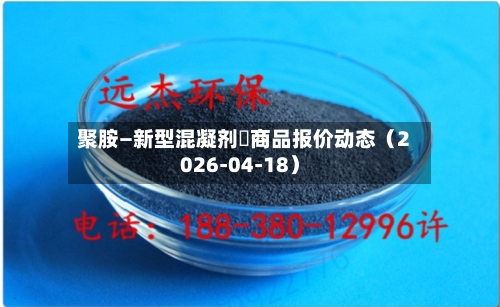 聚胺—新型混凝剂	商品报价动态（2026-04-18）-第1张图片