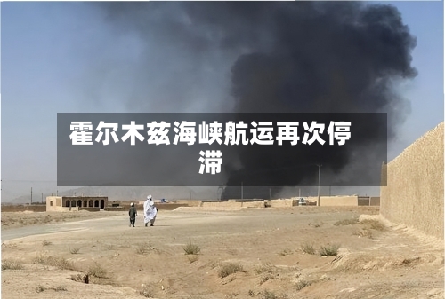 霍尔木兹海峡航运再次停滞-第2张图片