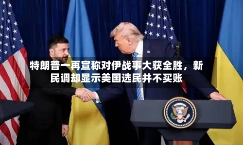 特朗普一再宣称对伊战事大获全胜	，新民调却显示美国选民并不买账-第1张图片