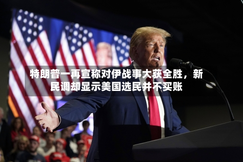 特朗普一再宣称对伊战事大获全胜	，新民调却显示美国选民并不买账-第3张图片