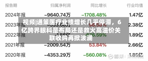 视频|通策医疗业绩增长几乎停滞，6亿跨界眼科是布局还是救火高溢价关联收购再掀波澜-第2张图片